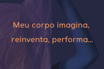 O fundo do card é roxo. Um braço e antebraço erguido segura uma sacola plástica esticada. Há uma iluminação roxa que banha toda a imagem, fazendo a sacola e o membro superior do corpo tomarem essa cor. Na frente da imagem, centralizado, o dizer Meu corpo imagina, reinventa, performa... na cor laranja. Fim da descrição.